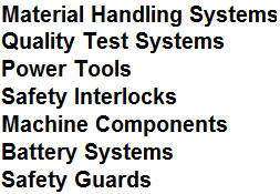 Material Handling Systems, Quality Test Systems, Power Tools, Safety Interlocks, Machine Components, Battery Systems, Safety Guards